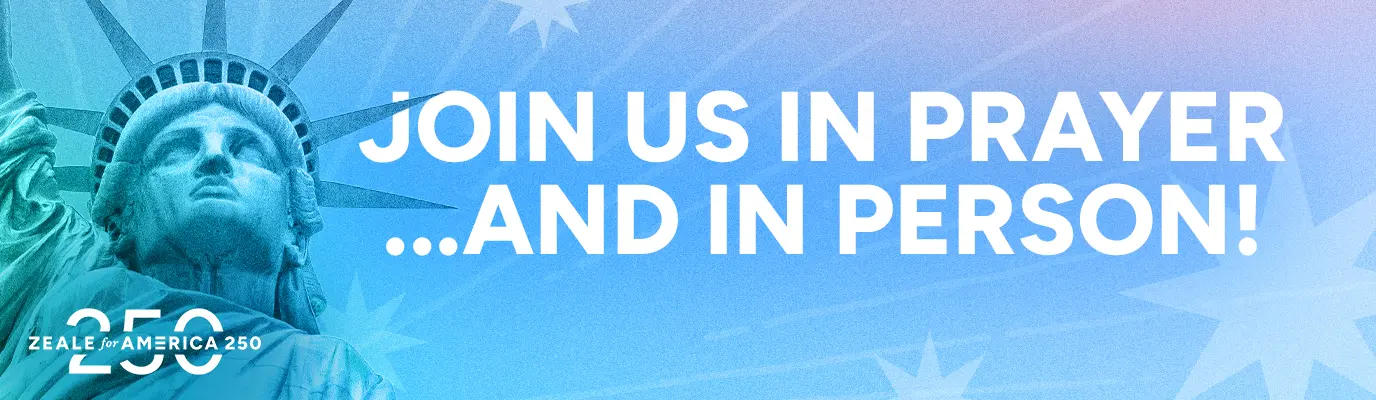 Zeale for America 250 — Join us in prayer and in person